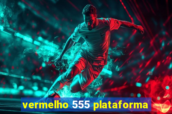 vermelho 555 plataforma